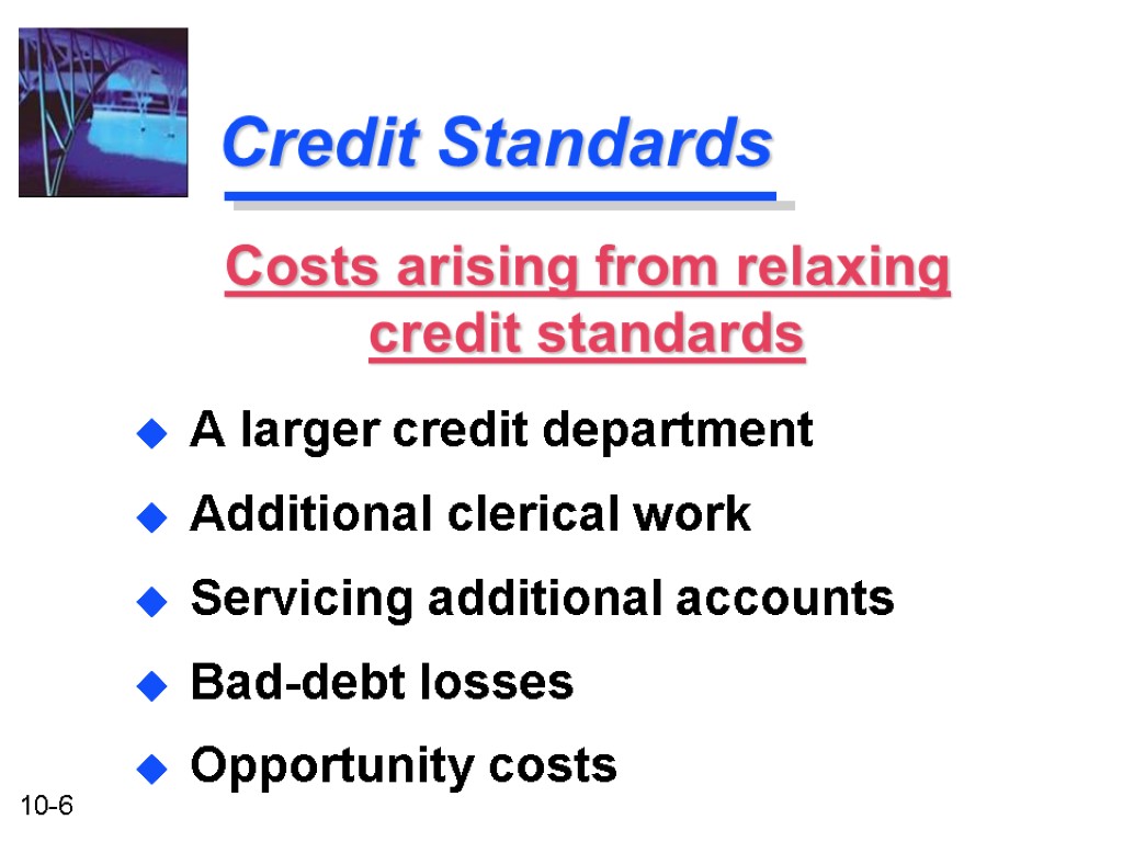 Credit Standards A larger credit department Additional clerical work Servicing additional accounts Bad-debt losses